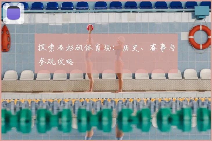 探索洛杉矶体育场：历史、赛事与参观攻略